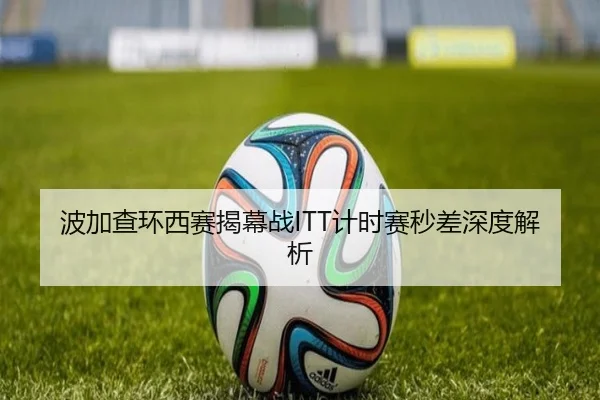 波加查环西赛揭幕战ITT计时赛秒差深度解析