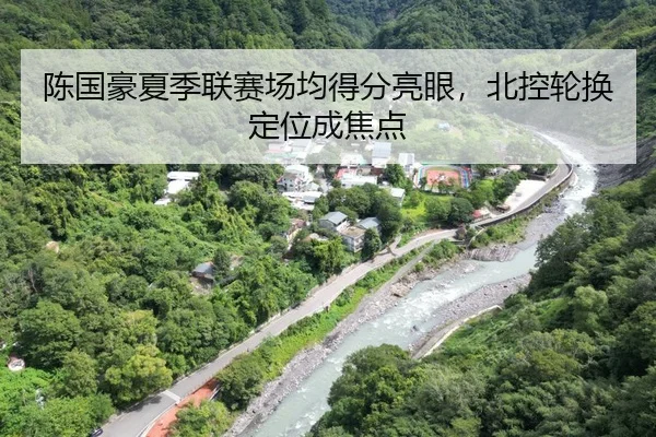 陈国豪夏季联赛场均得分亮眼，北控轮换定位成焦点