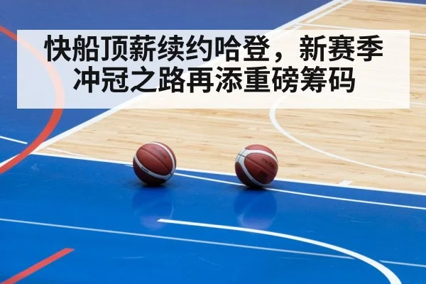 快船顶薪续约哈登,新赛季冲冠之路再添重磅筹码