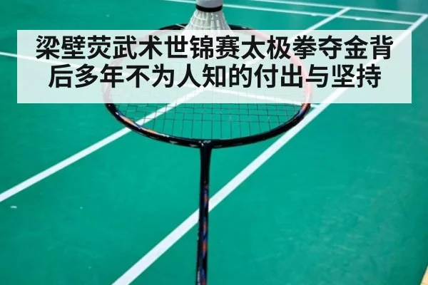 梁壁荧武术世锦赛太极拳夺金背后多年不为人知的付出与坚持